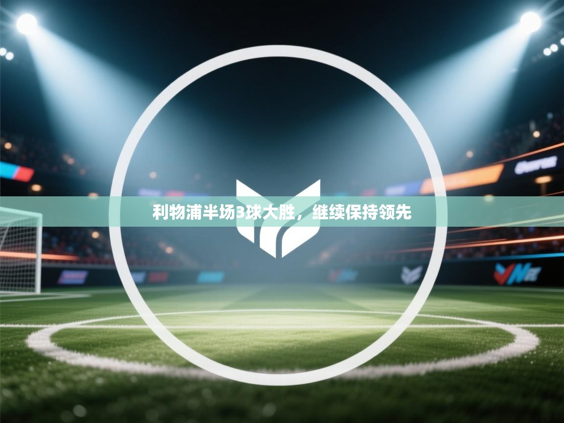 利物浦半场3球大胜,继续保持领先 第1张