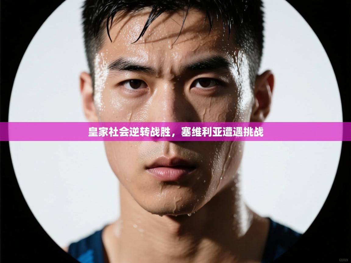 皇家社会逆转战胜,塞维利亚遭遇挑战 第2张