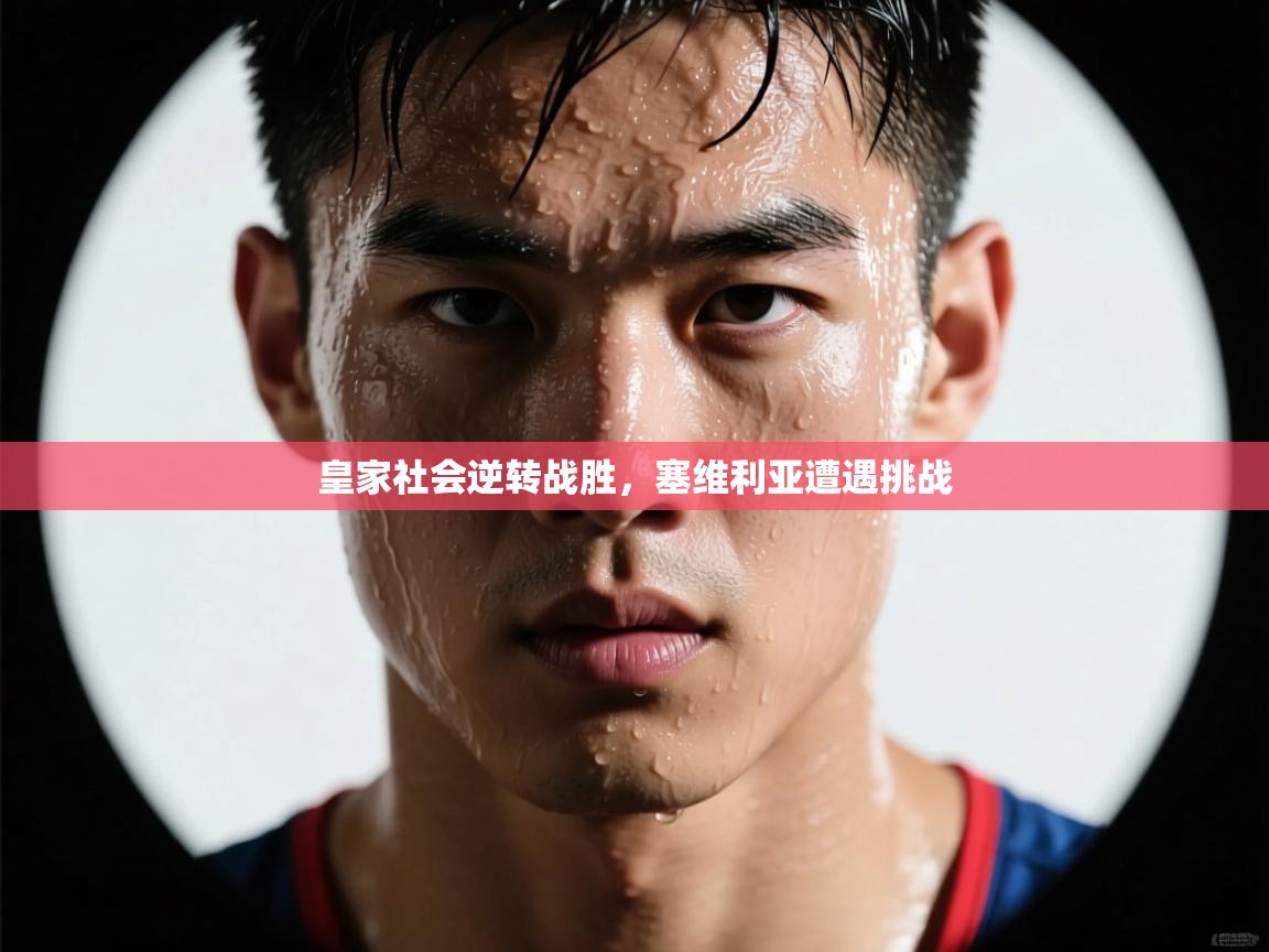 皇家社会逆转战胜,塞维利亚遭遇挑战 第1张