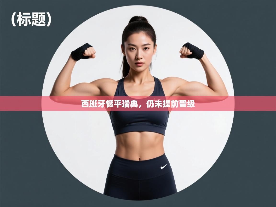 西班牙憾平瑞典，仍未提前晋级  第2张