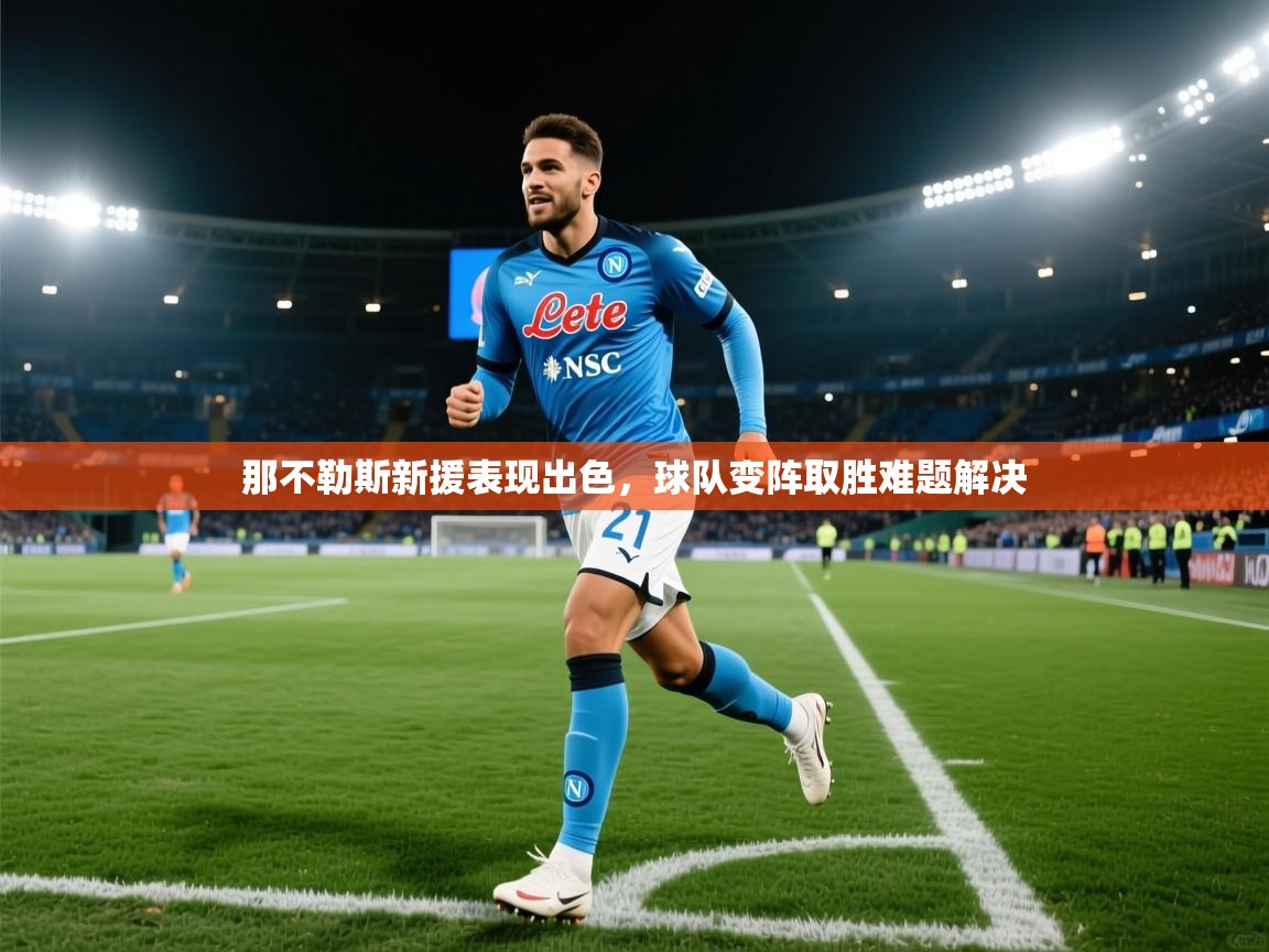 那不勒斯新援表现出色，球队变阵取胜难题解决  第1张