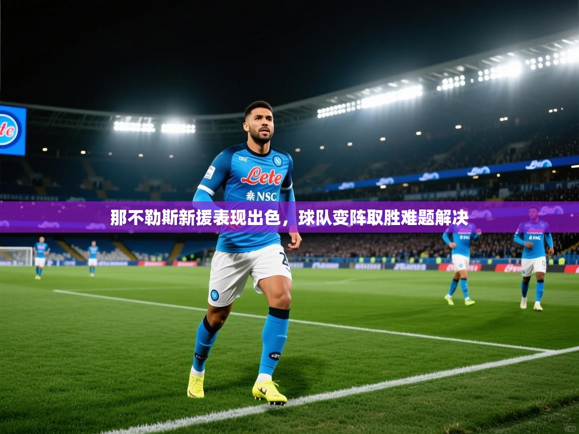 那不勒斯新援表现出色，球队变阵取胜难题解决  第2张