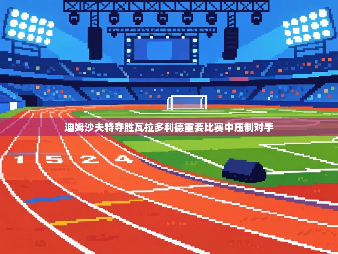 迪姆沙夫特夺胜瓦拉多利德重要比赛中压制对手 第1张