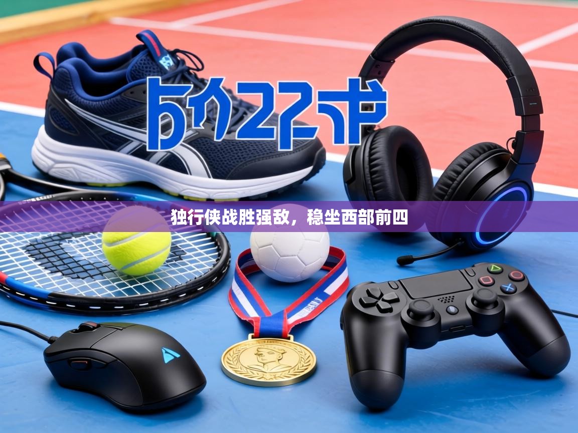 独行侠战胜强敌，稳坐西部前四  第2张