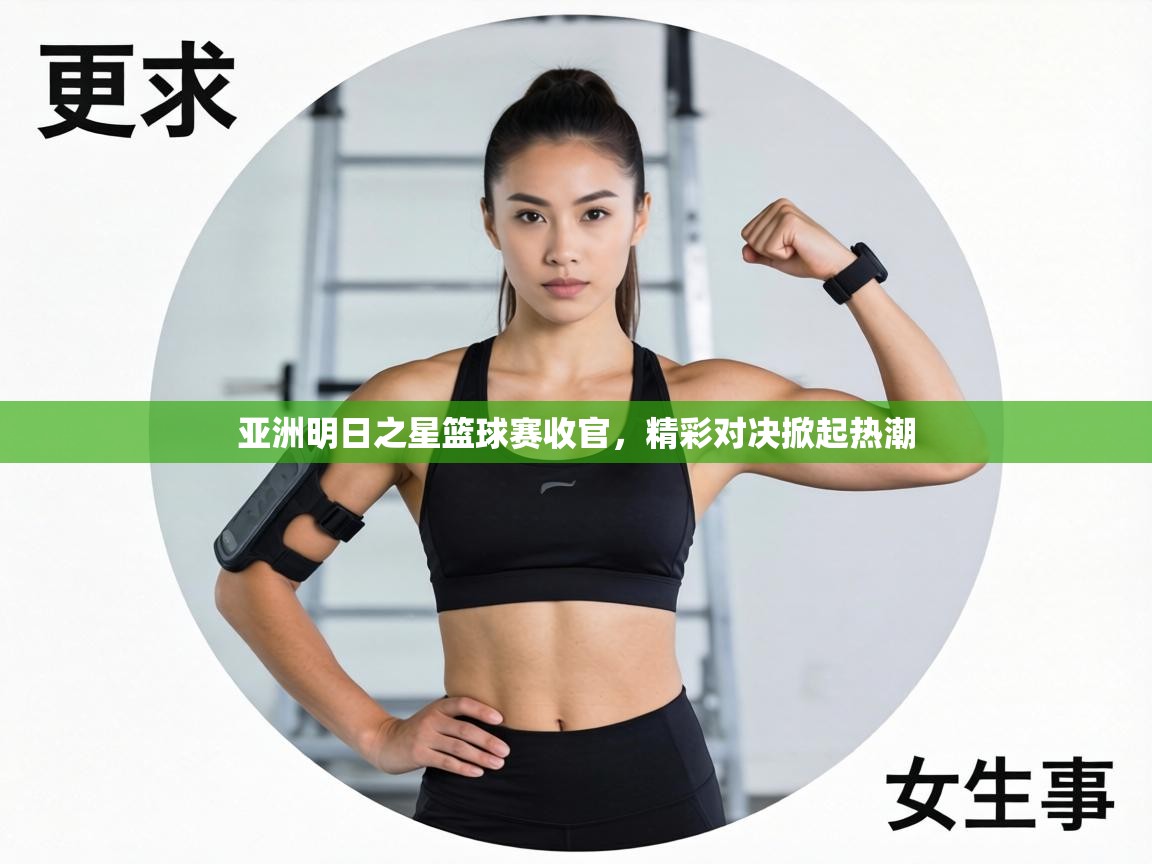 亚洲明日之星篮球赛收官，精彩对决掀起热潮  第1张